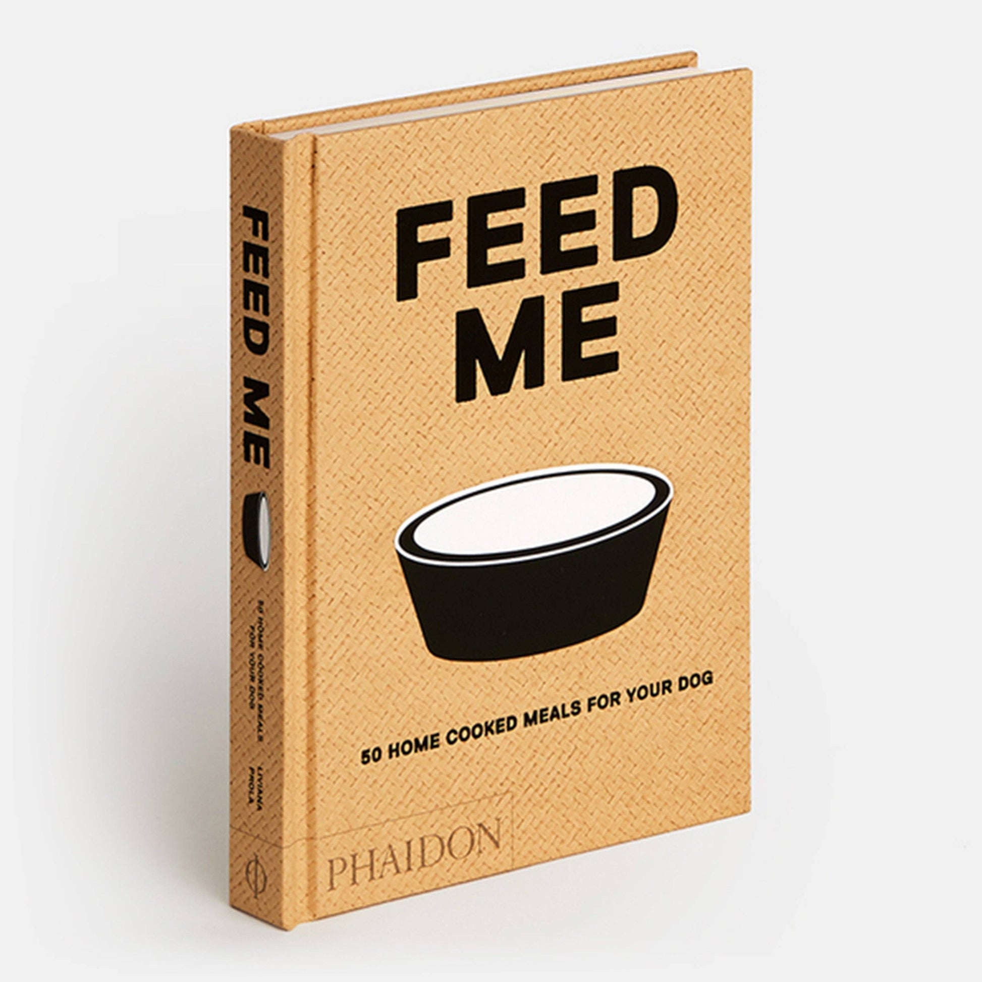 Feed Me: 50 Home Cooked Meals for your Dog by Liviana Prola